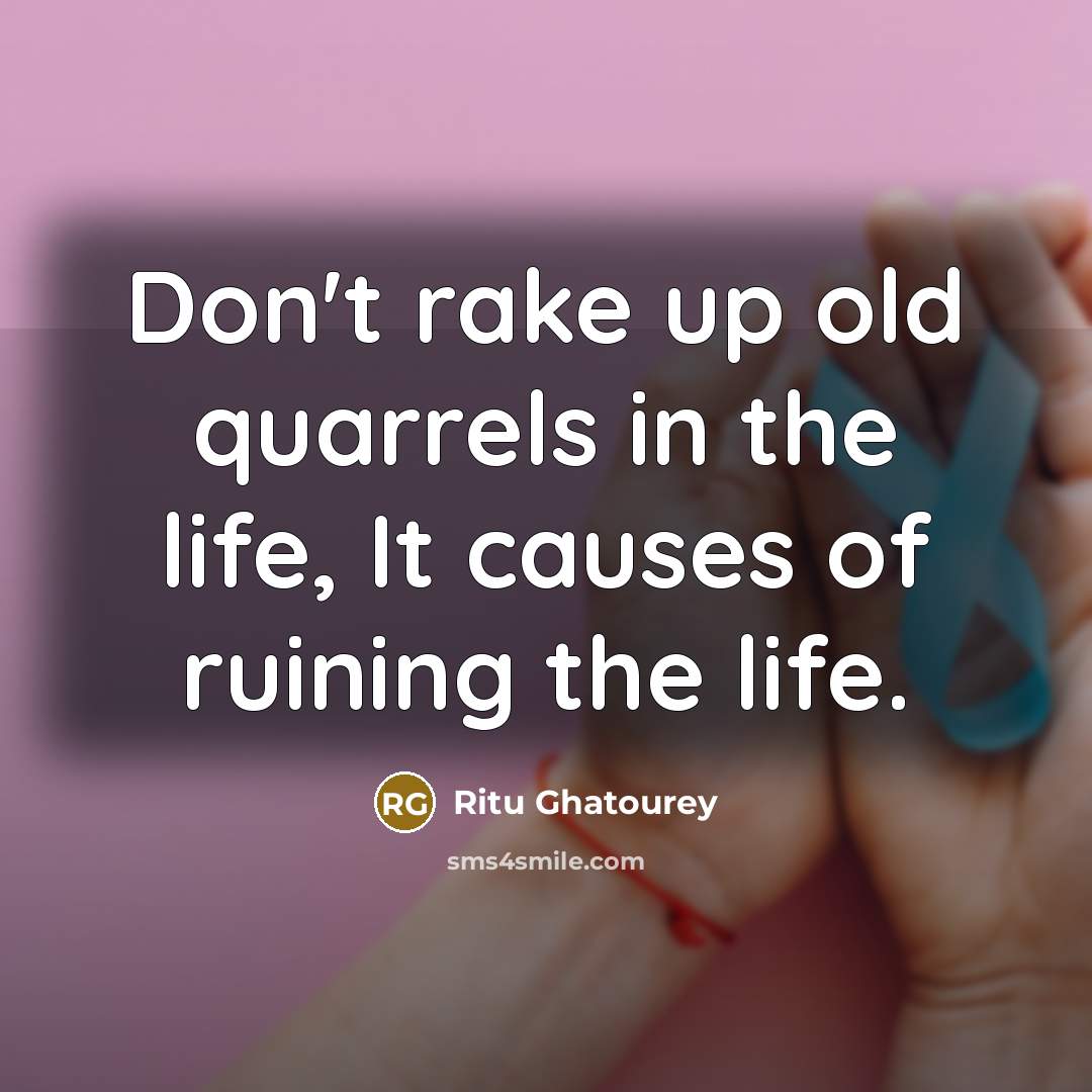 “Don't rake up old quarrels in the life, It causes…” quote by Ritu Ghatourey