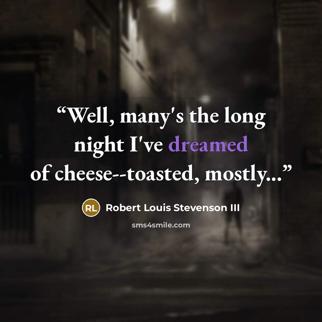 “Well, many's the long night I've dreamed of cheese--toasted, mostly...” quote by Robert Louis Stevenson III
