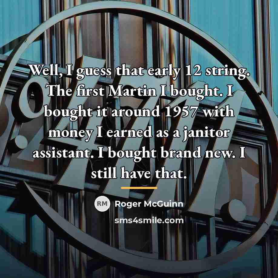 “Well, I guess that early 12 string. The first Martin…” quote by Roger McGuinn