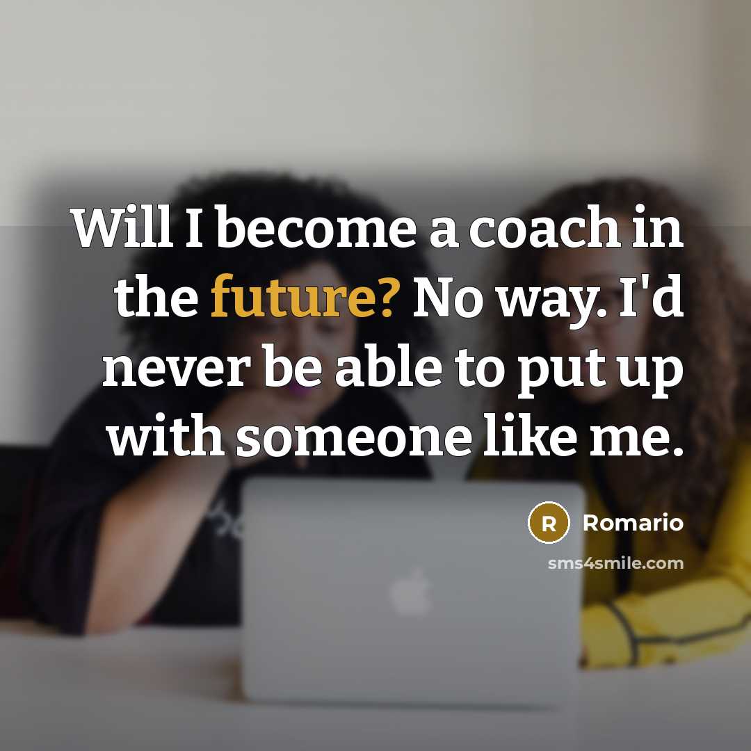 “Will I become a coach in the future? No way.…” quote by Romario