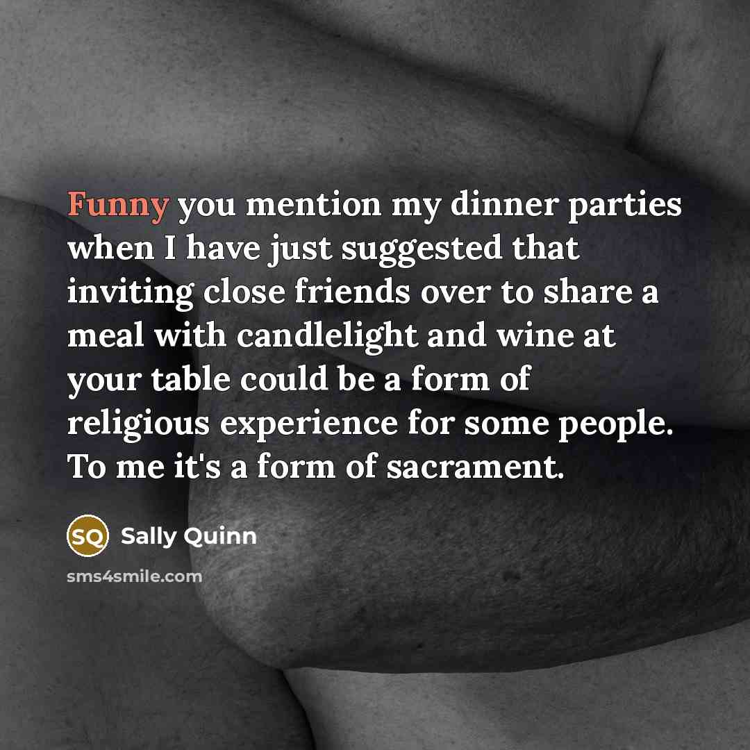 “Funny you mention my dinner parties when I have just…” quote by Sally Quinn