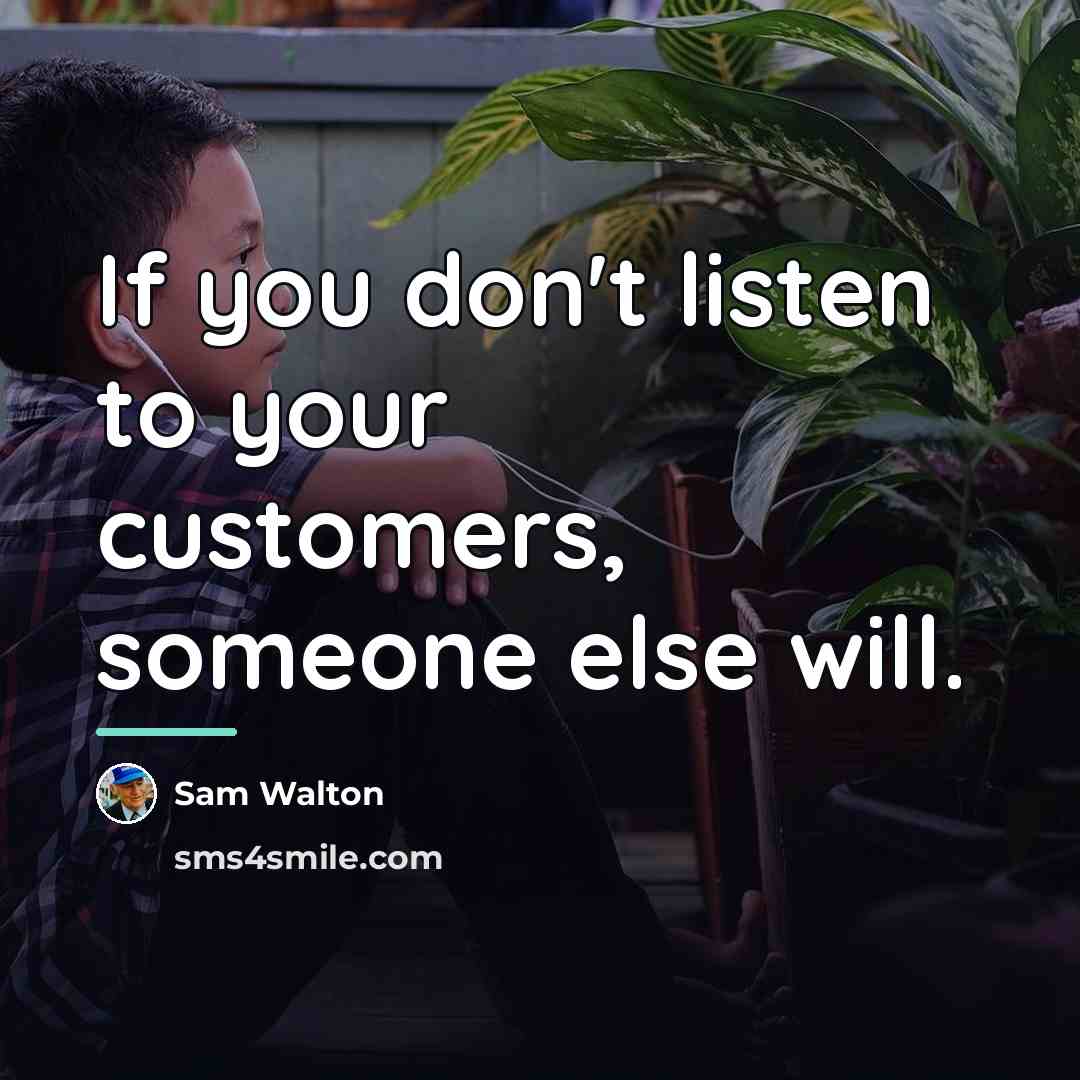 “If you don't listen to your customers, someone else will.…” quote by Sam Walton