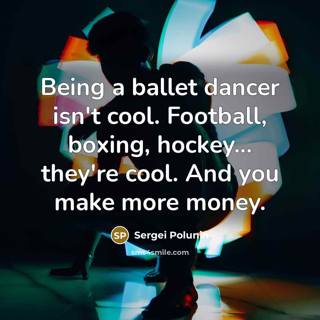 “Being a ballet dancer isn't cool. Football, boxing, hockey... they're…” quote by Sergei Polunin