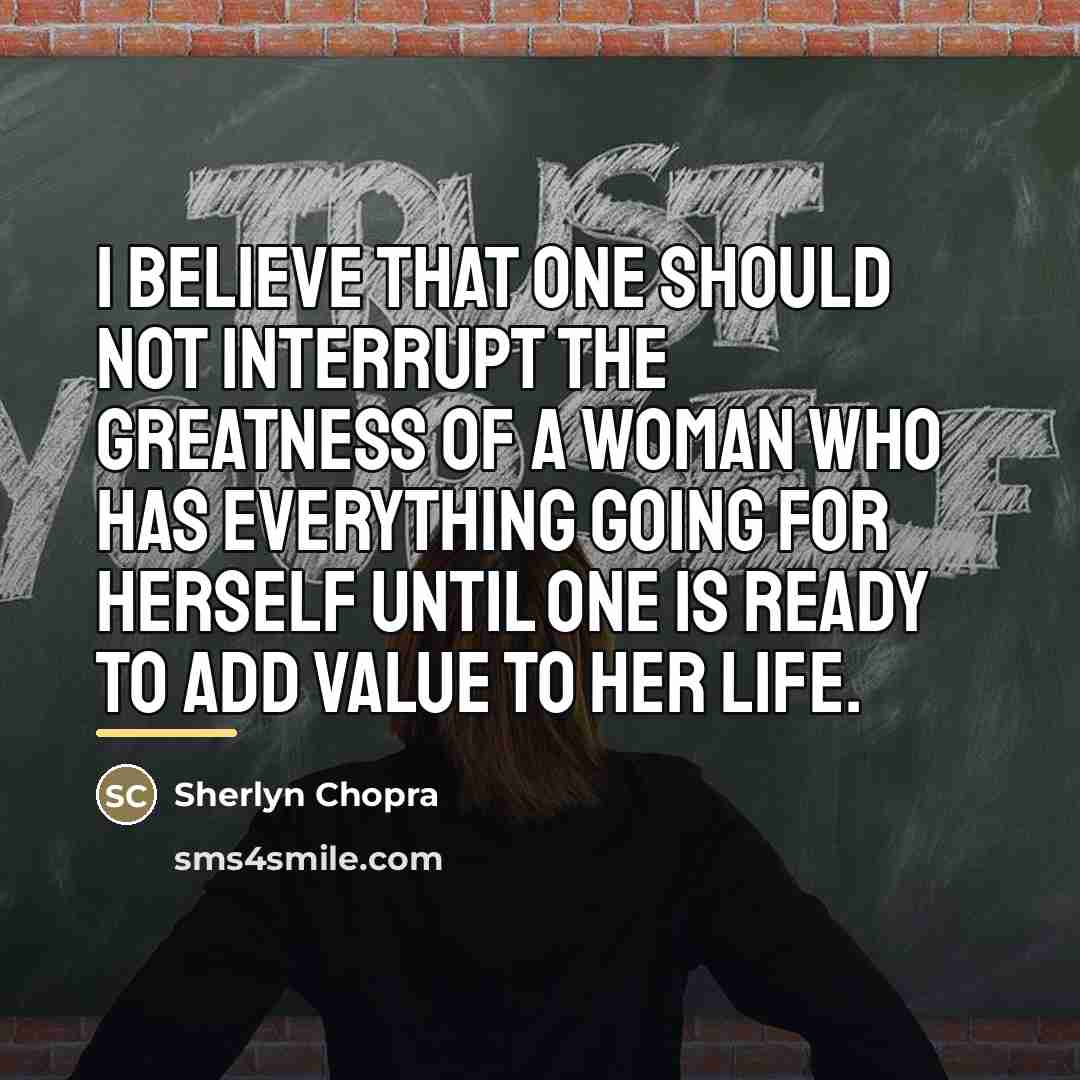 “I believe that one should not interrupt the greatness of…” quote by Sherlyn Chopra