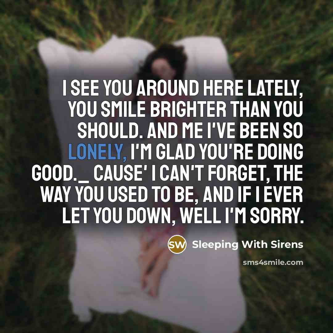 “I see you around here lately, You smile brighter than…” quote by Sleeping With Sirens