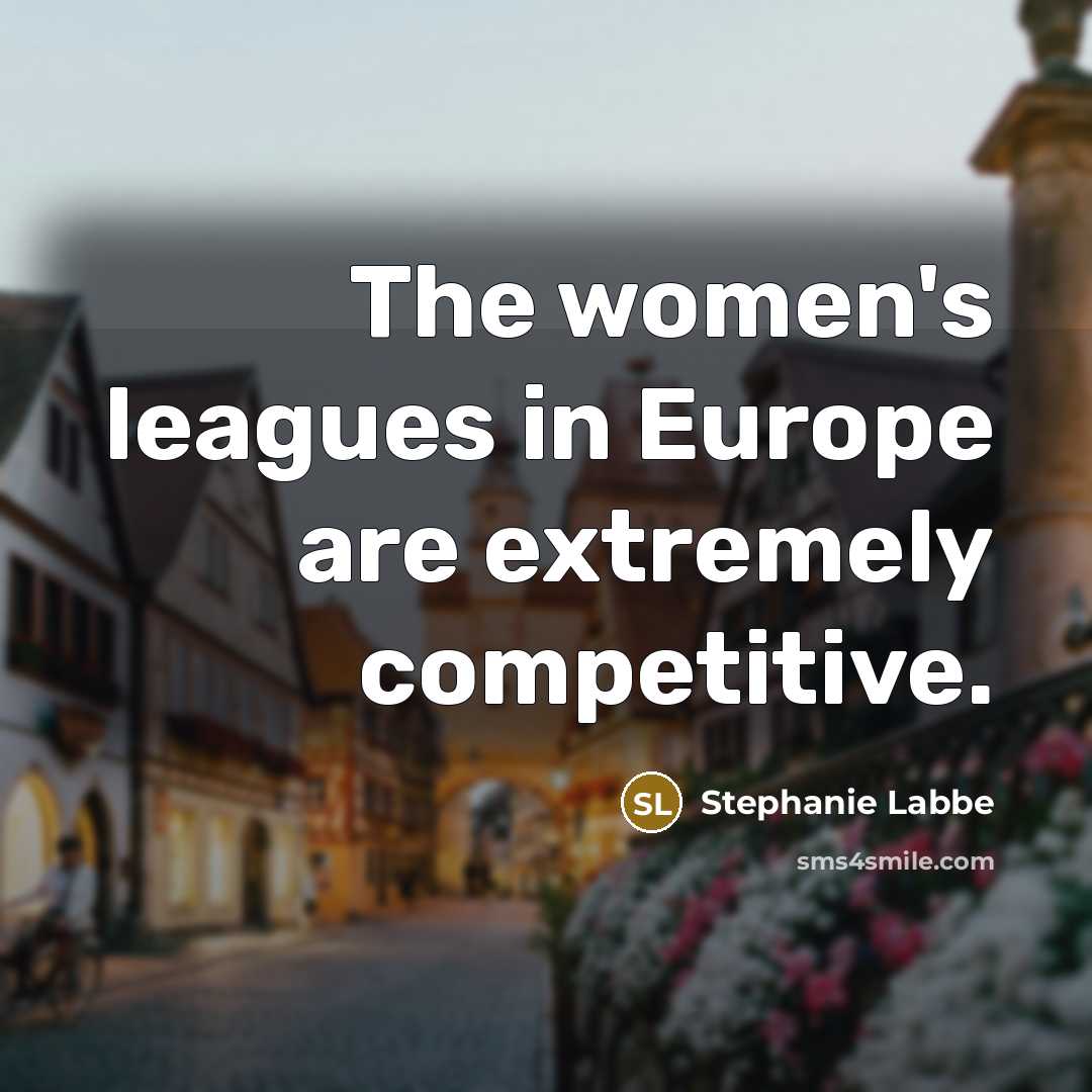 “The women's leagues in Europe are extremely competitive.…” quote by Stephanie Labbe
