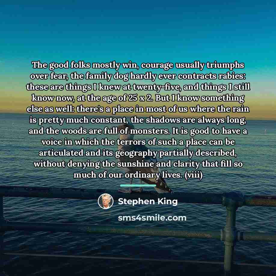 “The good folks mostly win, courage usually triumphs over fear,…” quote by Stephen King