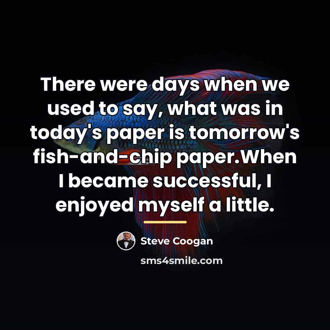 “There were days when we used to say, what was…” quote by Steve Coogan