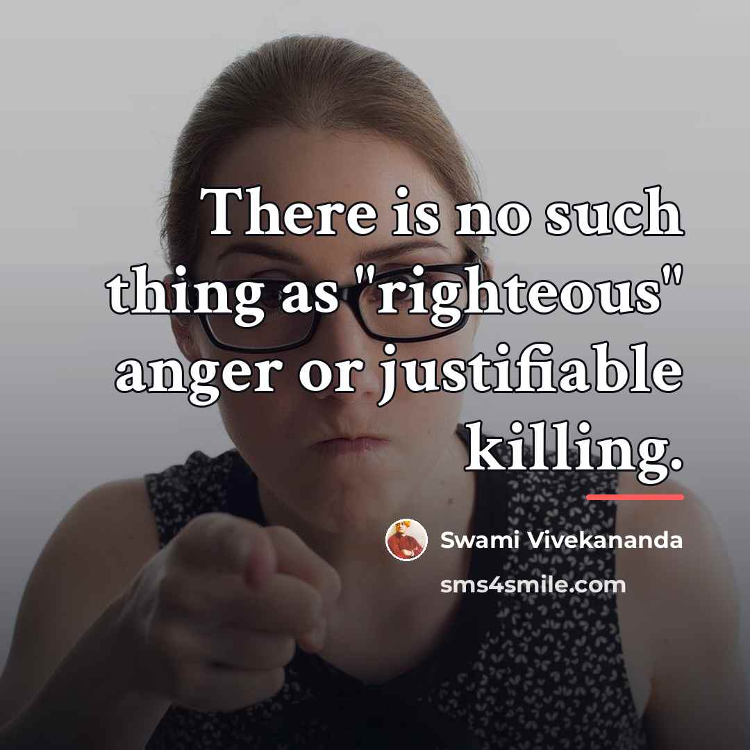 “There is no such thing as "righteous" anger or justifiable…” quote by Swami Vivekananda