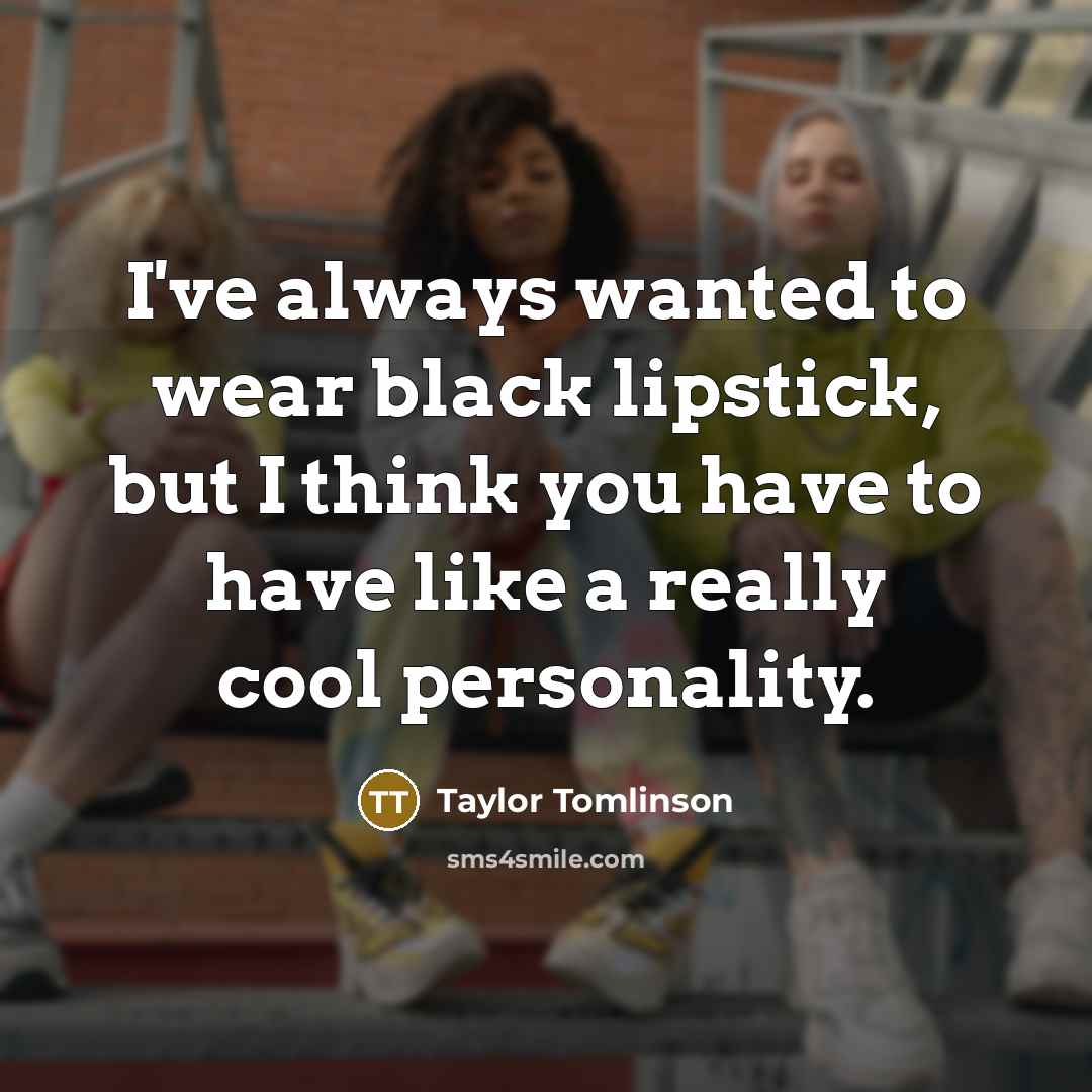 “I've always wanted to wear black lipstick, but I think…” quote by Taylor Tomlinson
