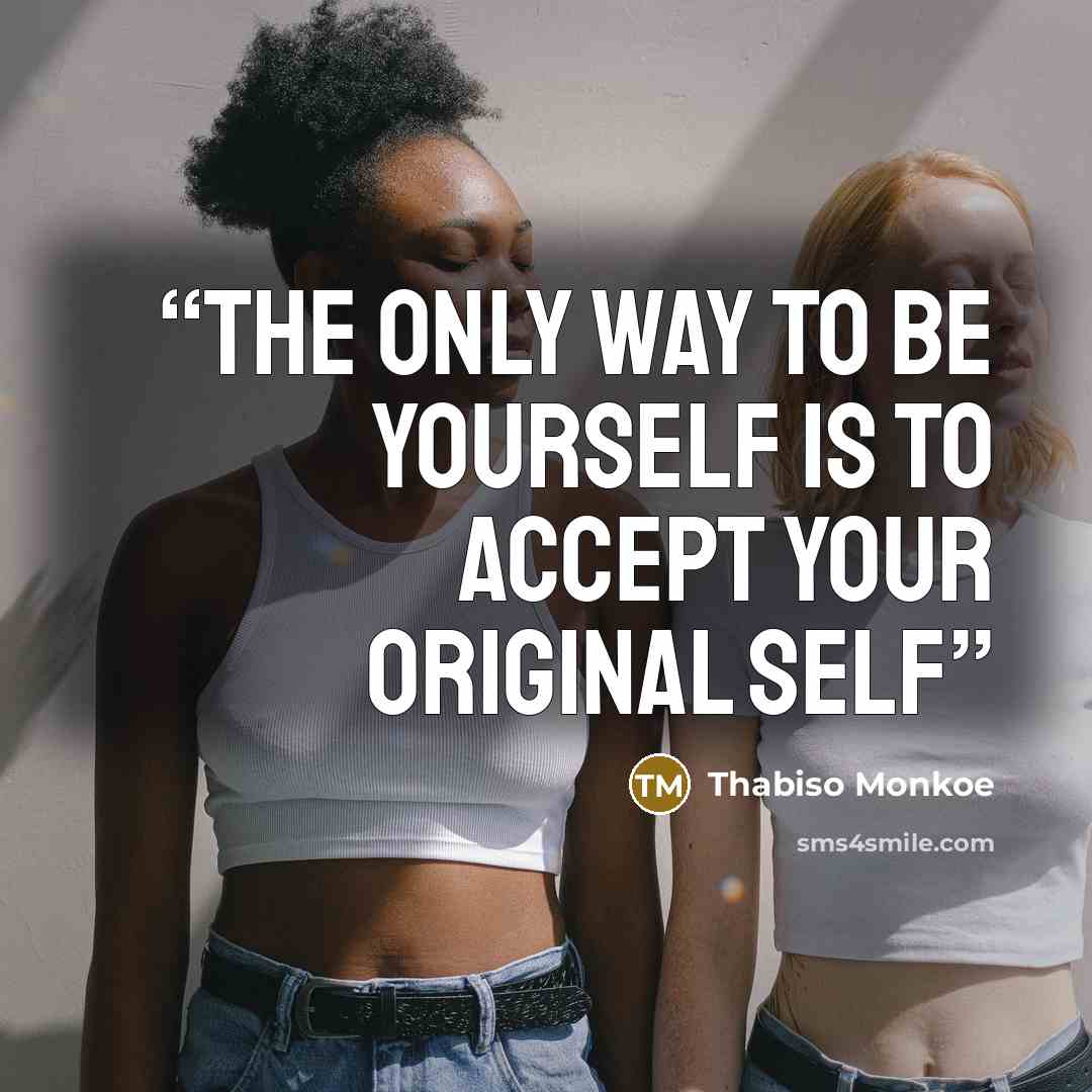 “The only way to be yourself is to accept your original self” quote by Thabiso Monkoe