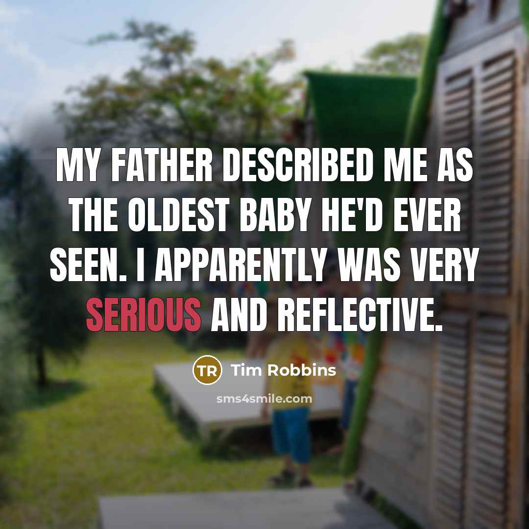 “My father described me as the oldest baby he'd ever…” quote by Tim Robbins
