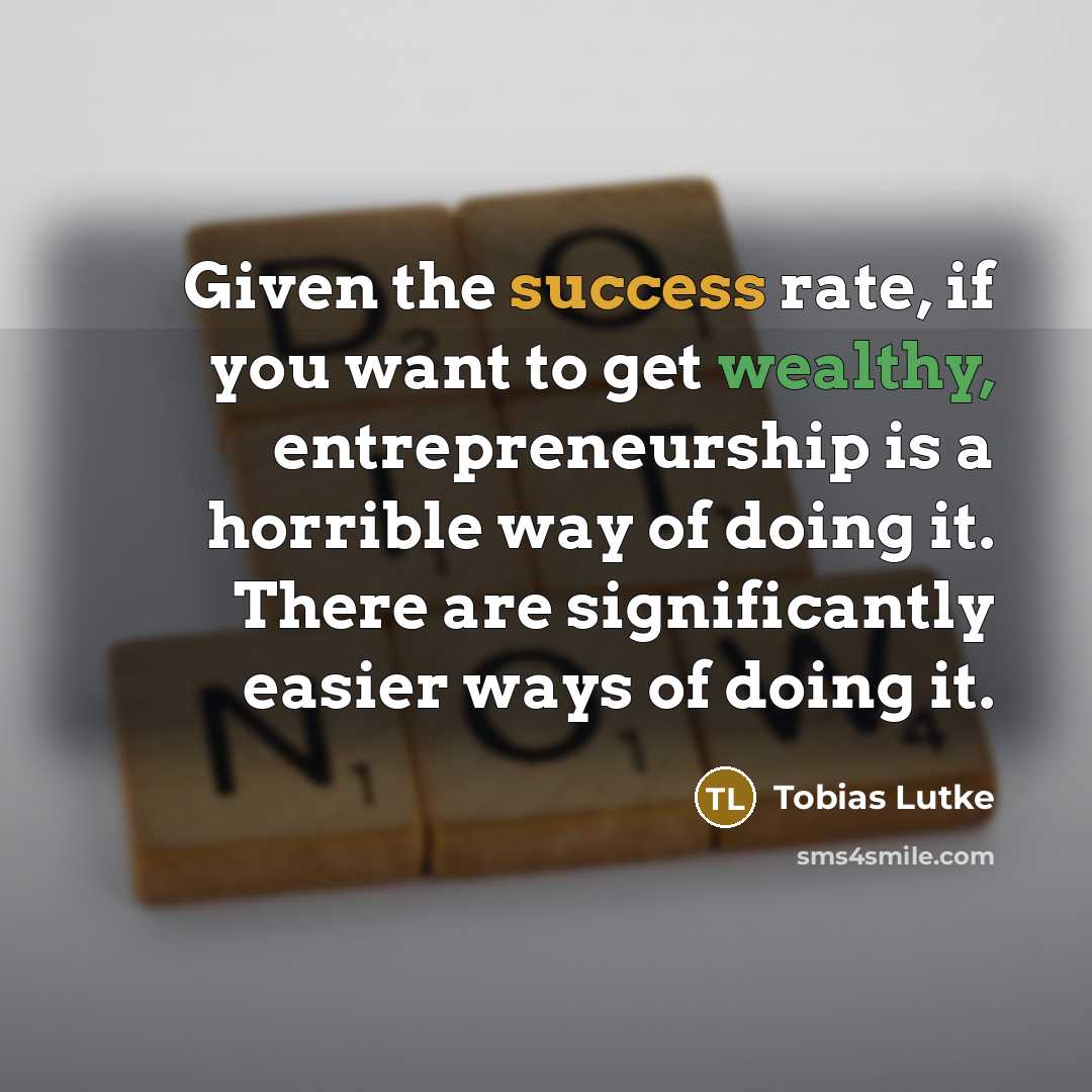 “Given the success rate, if you want to get wealthy,…” quote by Tobias Lutke