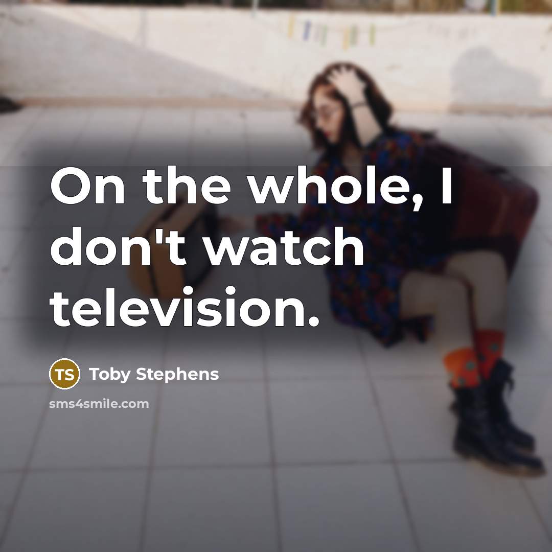 “On the whole, I don't watch television.…” quote by Toby Stephens