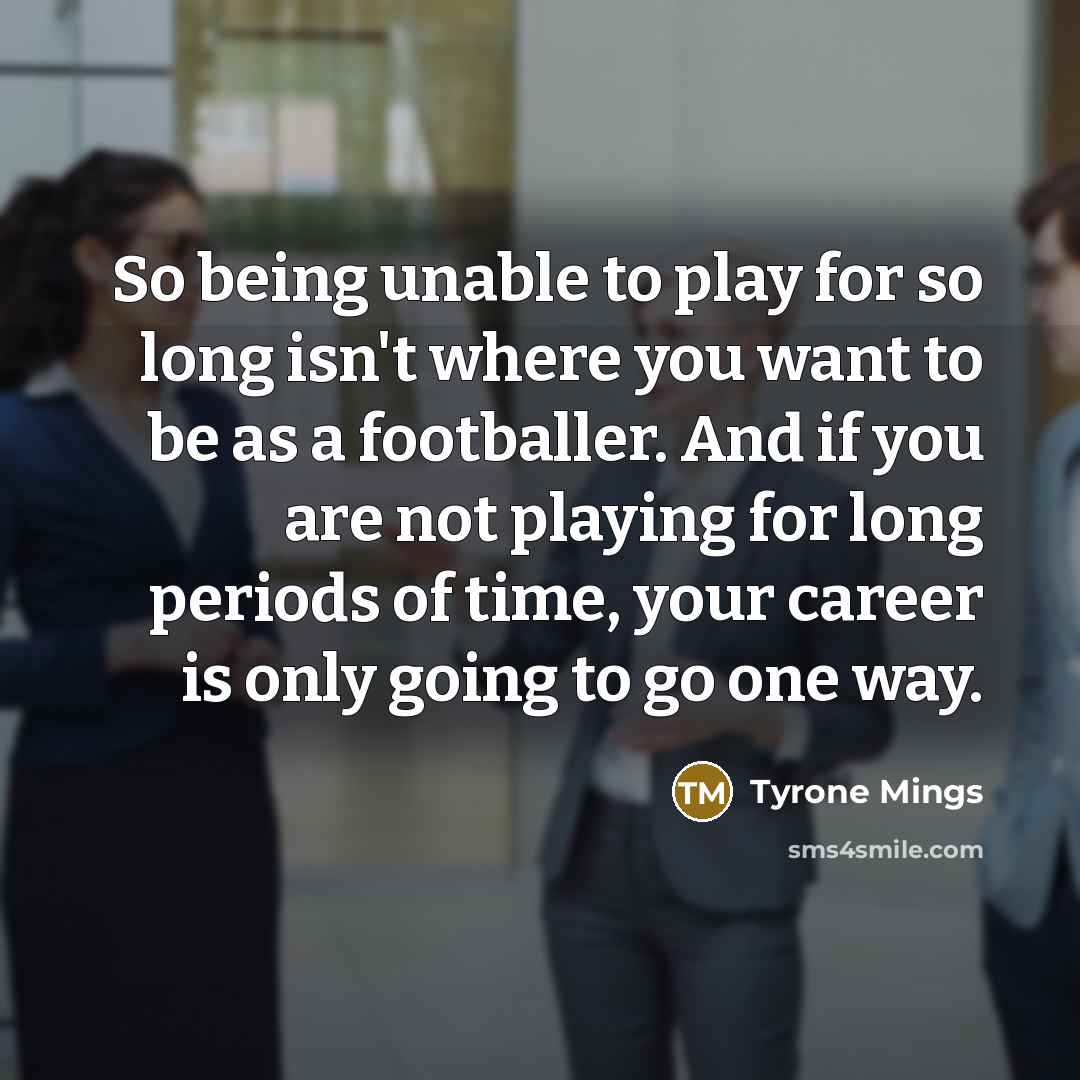 “So being unable to play for so long isn't where…” quote by Tyrone Mings