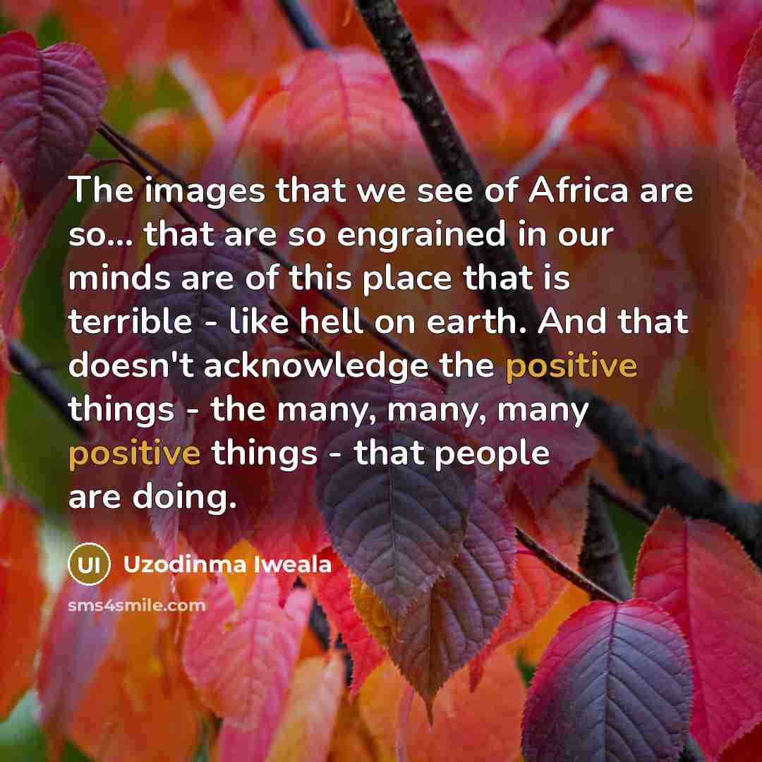 “The images that we see of Africa are so... that…” quote by Uzodinma Iweala