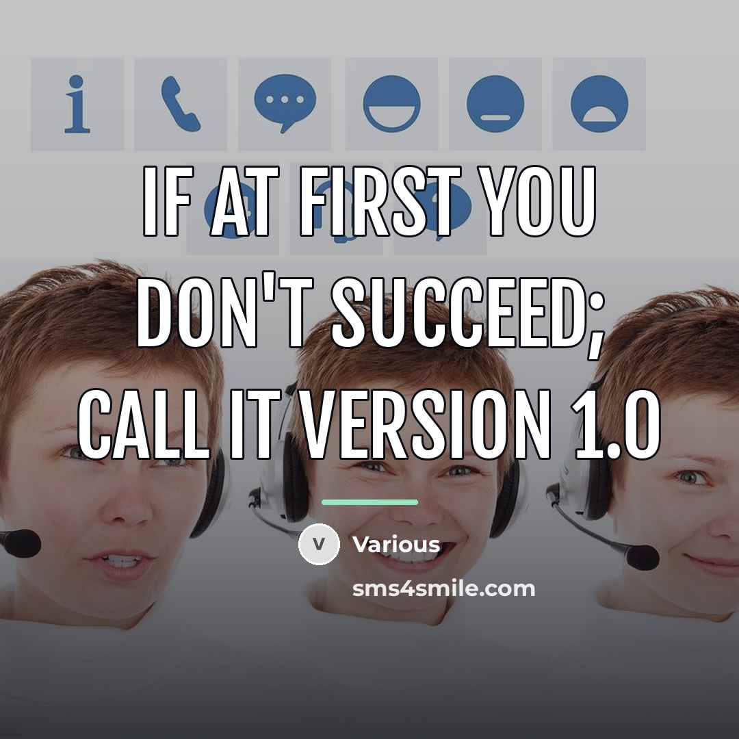 “If at first you don't succeed; call it version 1.0…” quote by Various