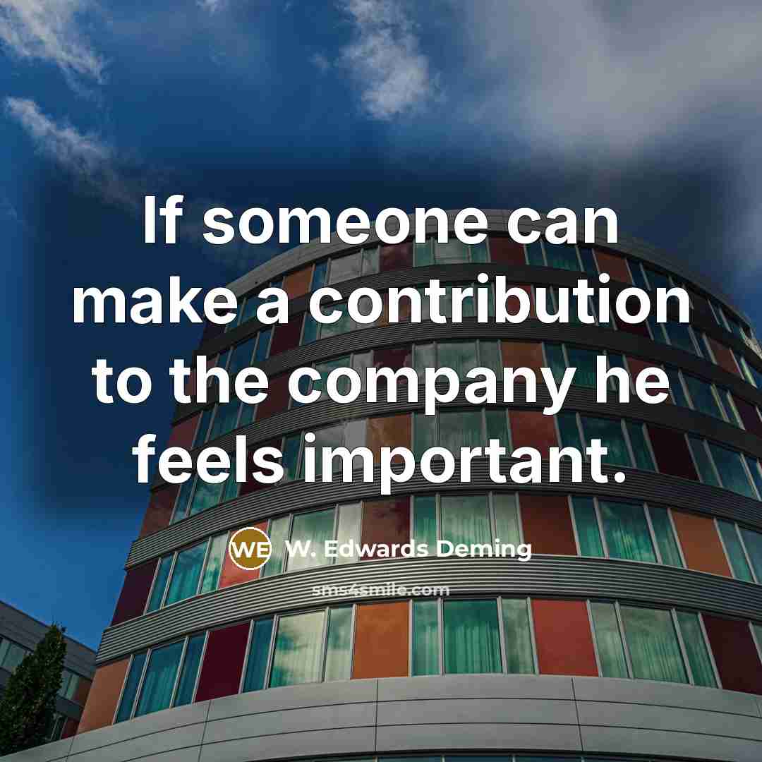 “If someone can make a contribution to the company he…” quote by W. Edwards Deming