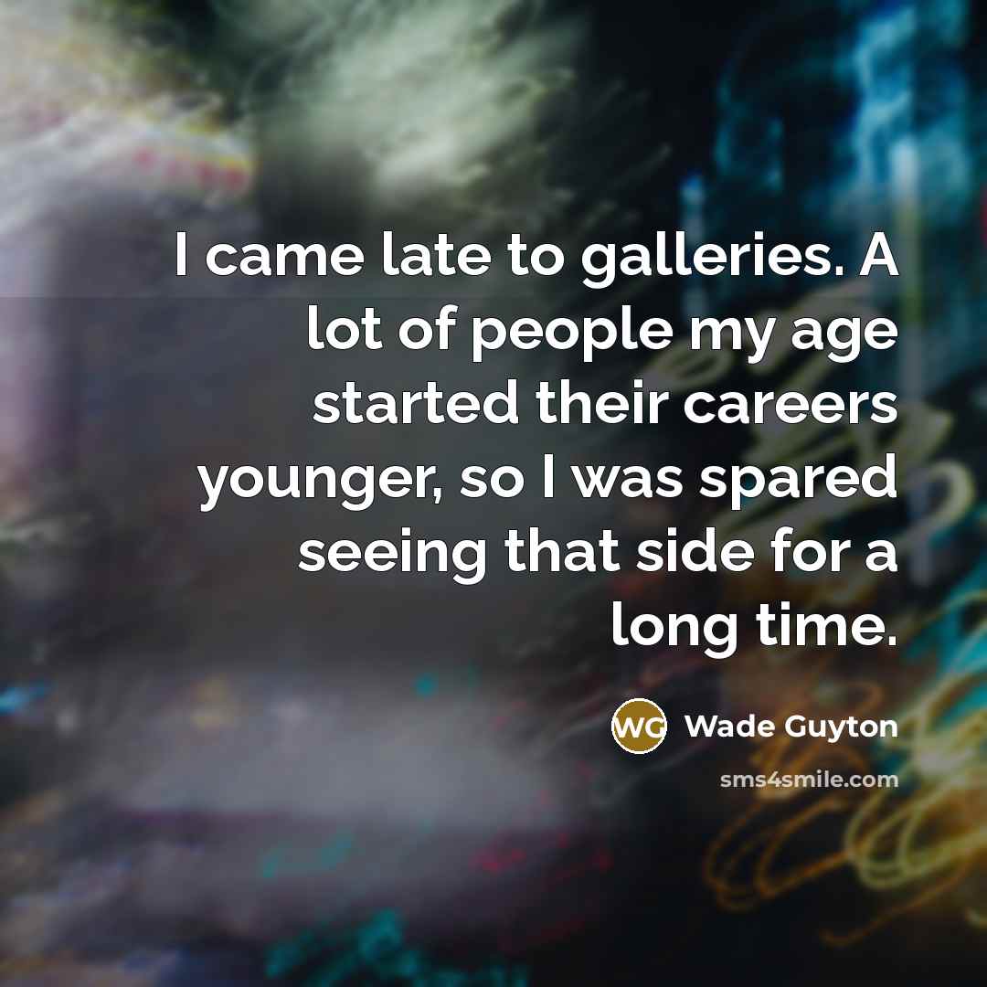 “I came late to galleries. A lot of people my…” quote by Wade Guyton