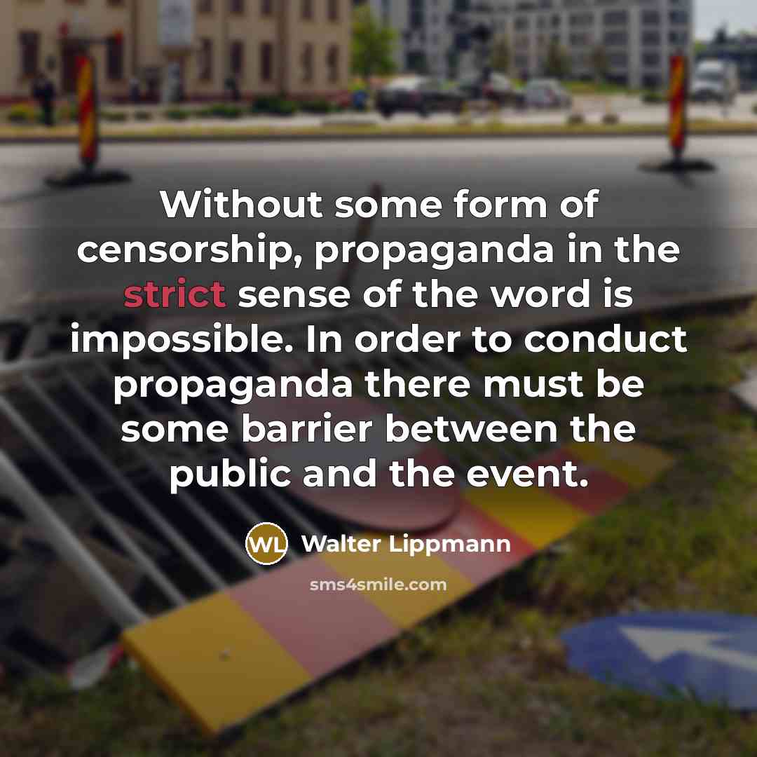 “Without some form of censorship, propaganda in the strict sense…” quote by Walter Lippmann