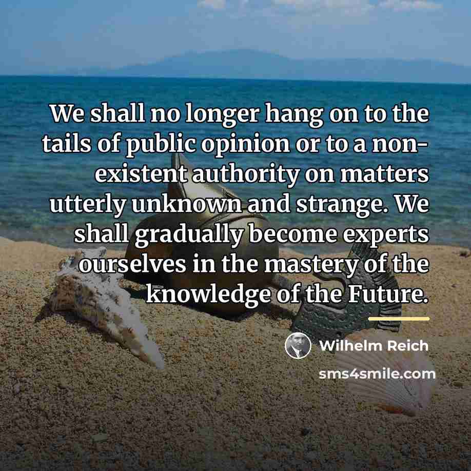 “We shall no longer hang on to the tails of…” quote by Wilhelm Reich