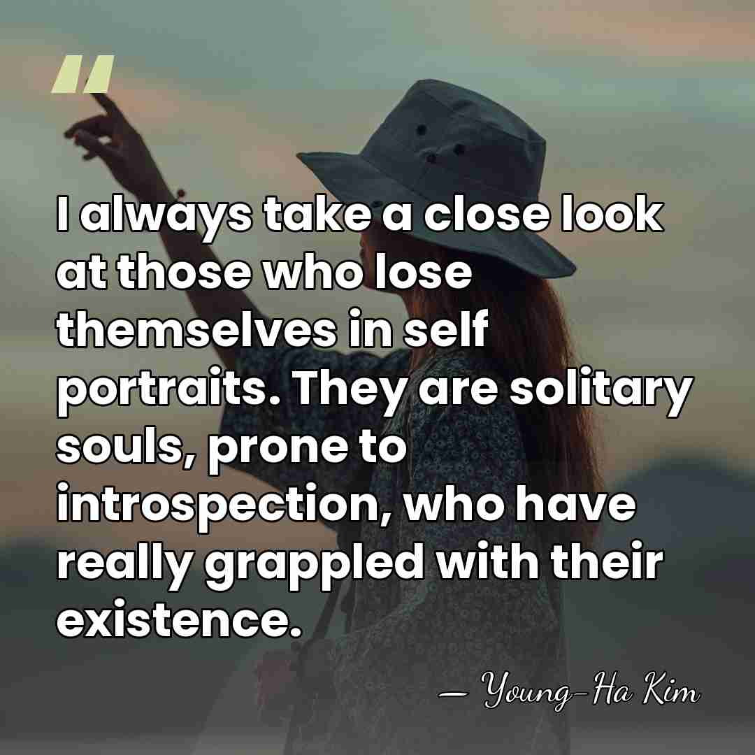 I always take a close look at those who lose themselves in&hellip; - Young-Ha Kim