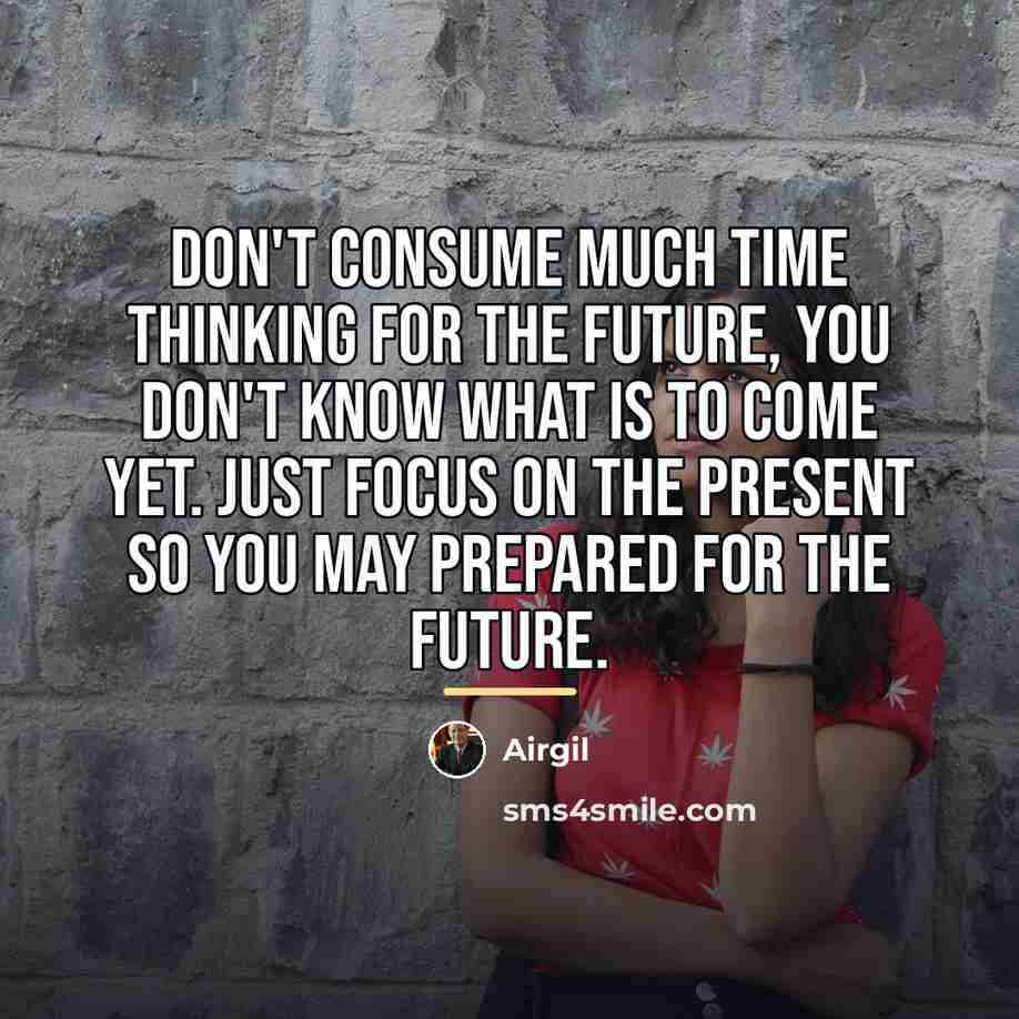 “Don't consume much time thinking for the future, you don't…” quote by Airgil