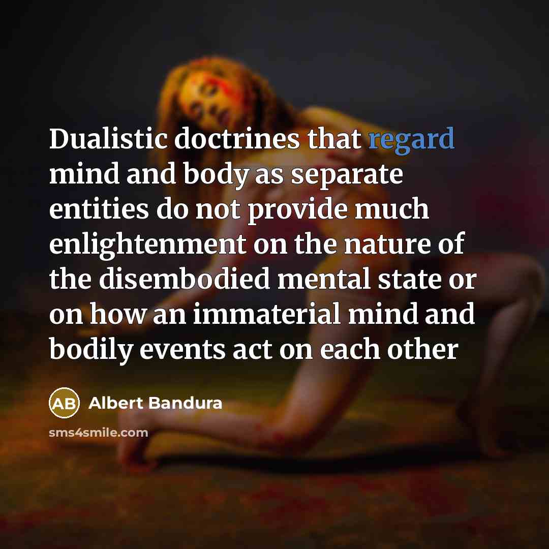 “Dualistic doctrines that regard mind and body as separate entities…” quote by Albert Bandura