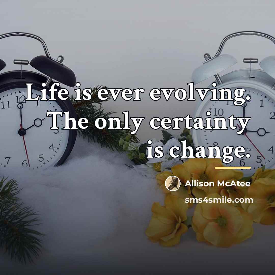 “Life is ever evolving. The only certainty is change.…” quote by Allison McAtee