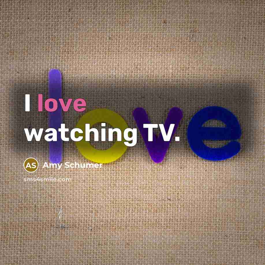 “I love watching TV.…” quote by Amy Schumer