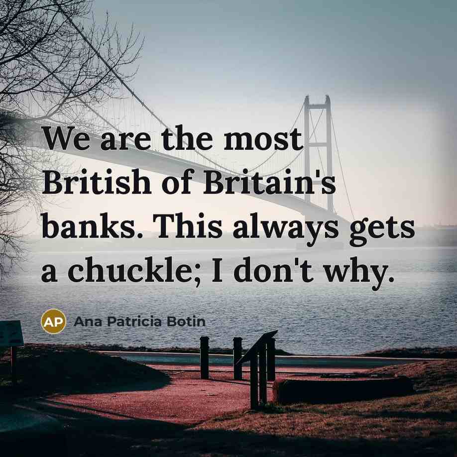 “We are the most British of Britain's banks. This always…” quote by Ana Patricia Botin