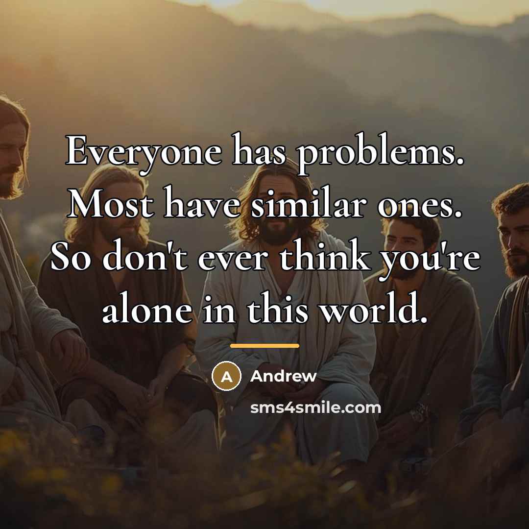 “Everyone has problems. Most have similar ones. So don't ever…” quote by Andrew