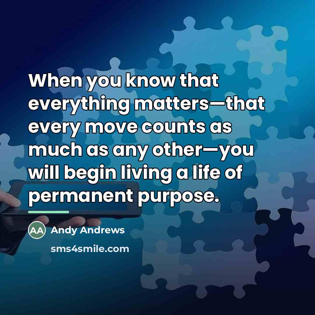 “When you know that everything matters—that every move counts as…” quote by Andy Andrews