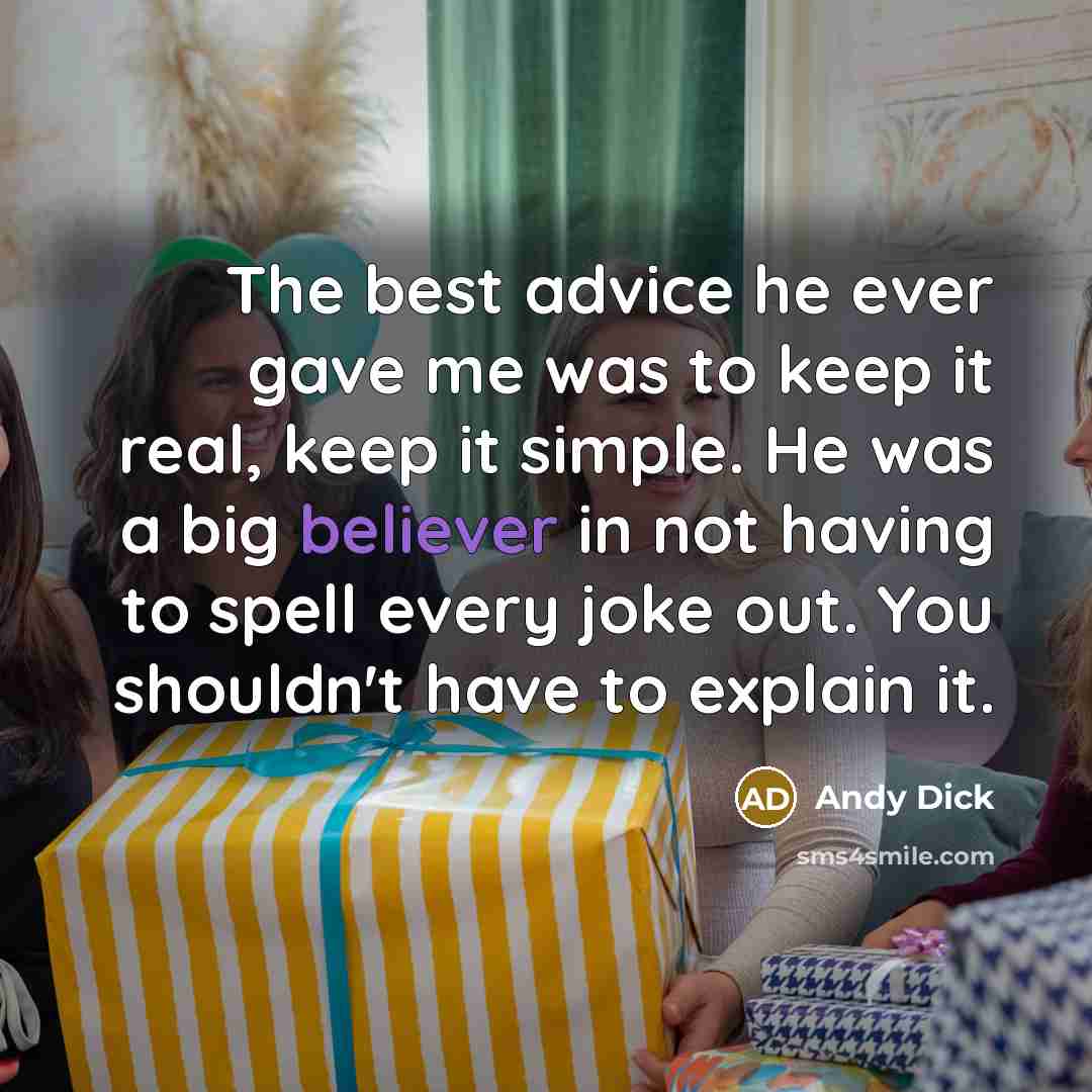 “The best advice he ever gave me was to keep it real, keep it simple. He was a big believer in not having to spell every joke out. You shouldn't have to explain it.” quote by Andy Dick