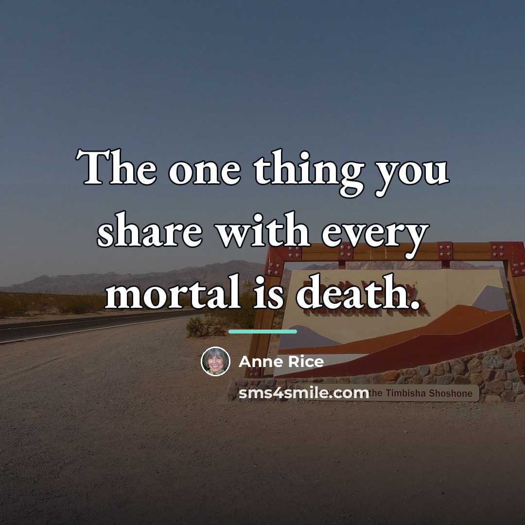 “The one thing you share with every mortal is death.…” quote by Anne Rice