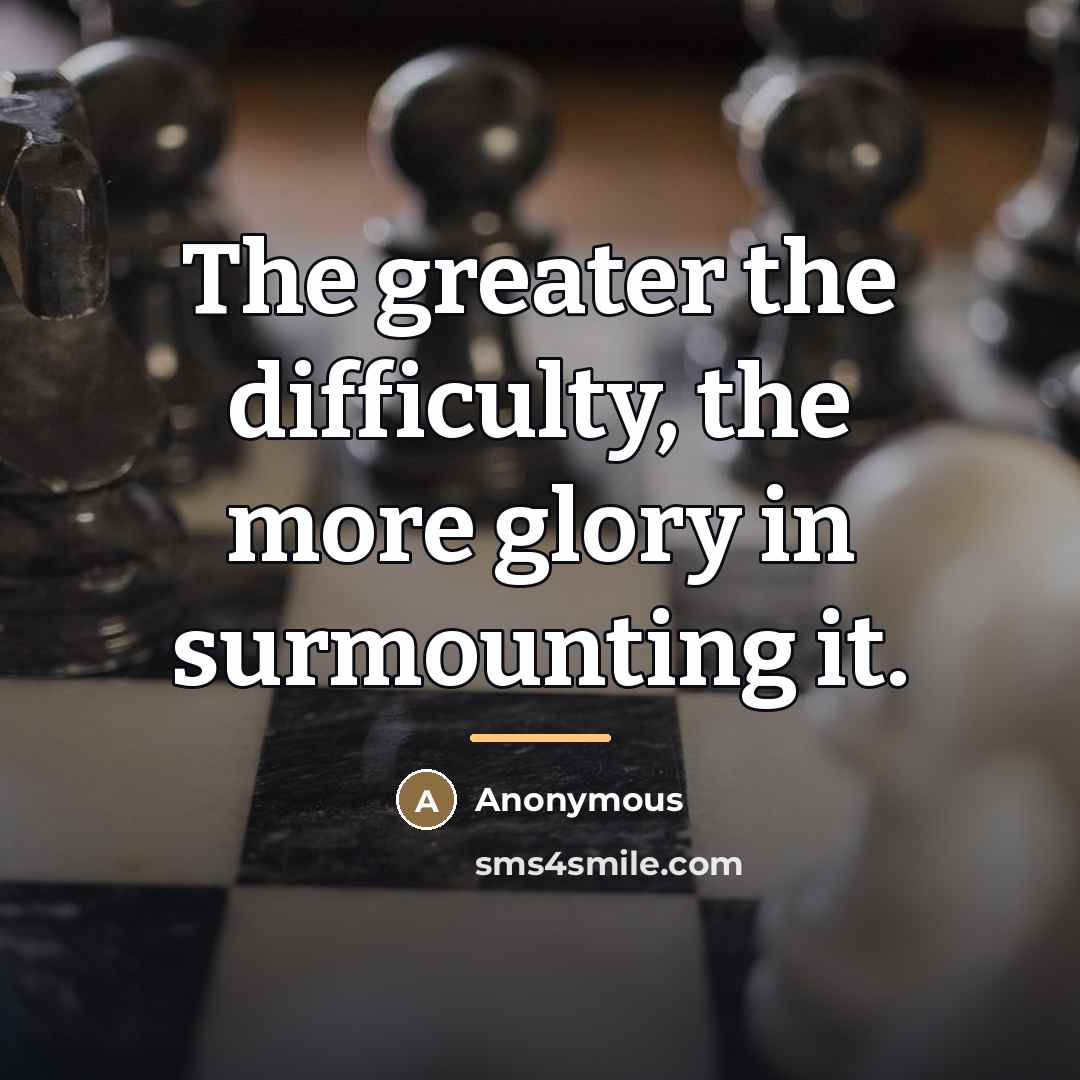 “The greater the difficulty, the more glory in surmounting it.…” quote by Anonymous