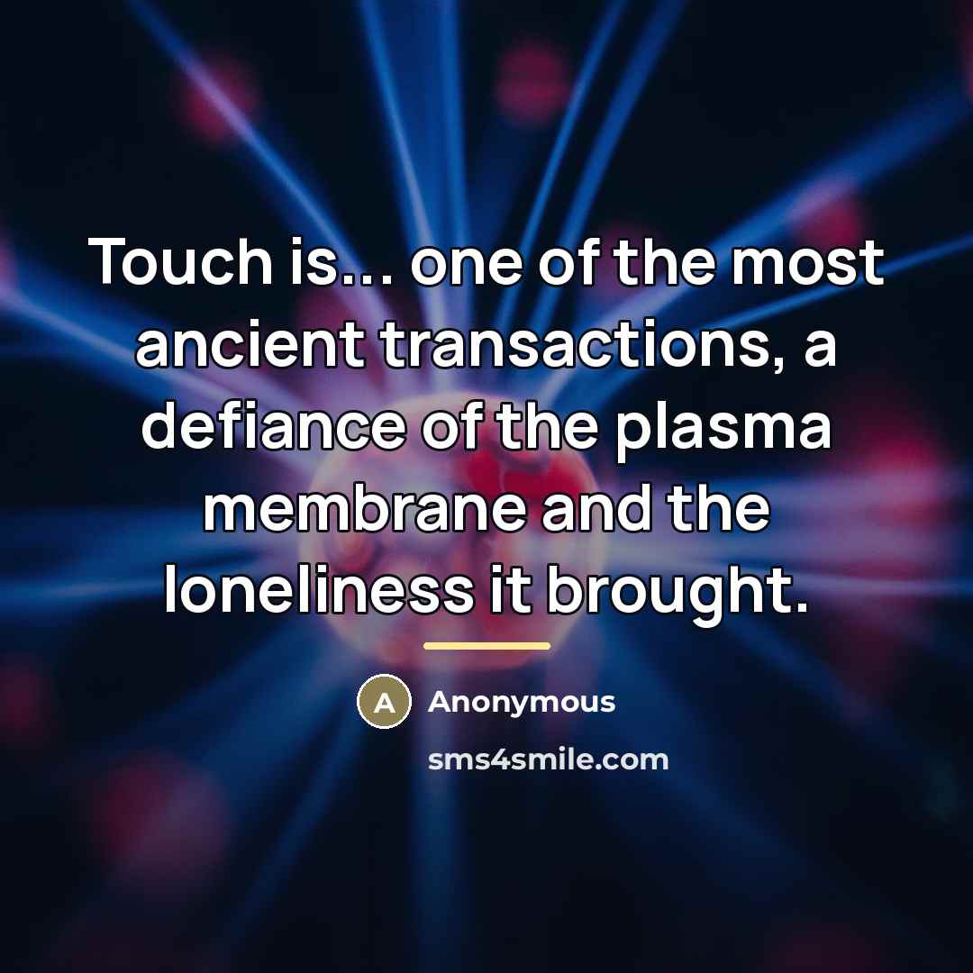 “Touch is... one of the most ancient transactions, a defiance…” quote by Anonymous