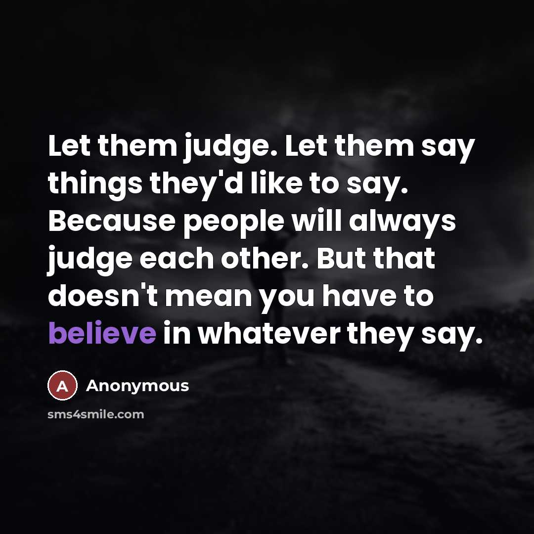 “Let them judge. Let them say things they'd like to…” quote by Anonymous