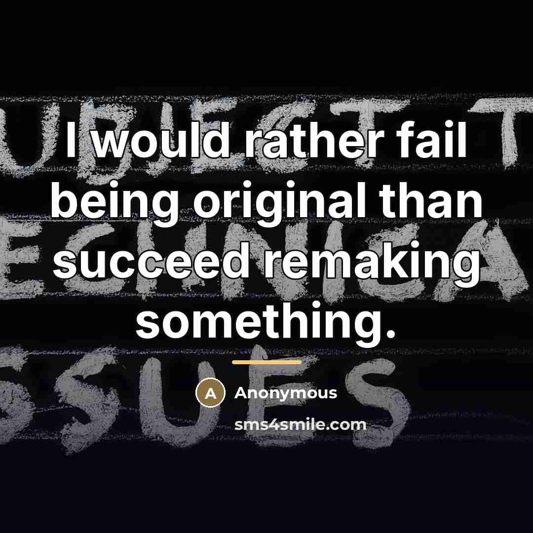 “I would rather fail being original than succeed remaking something.…” quote by Anonymous