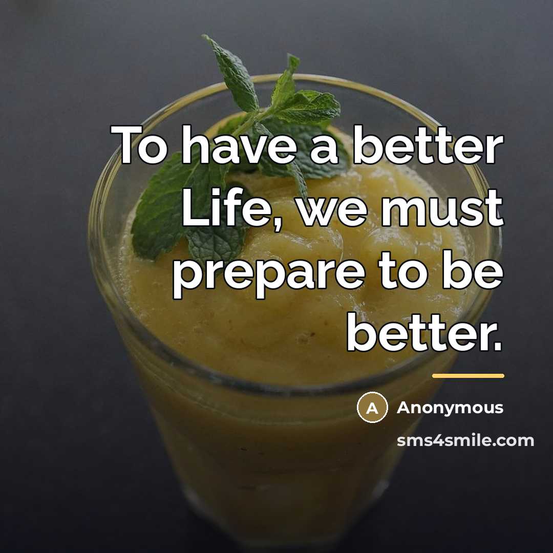 “To have a better Life, we must prepare to be…” quote by Anonymous