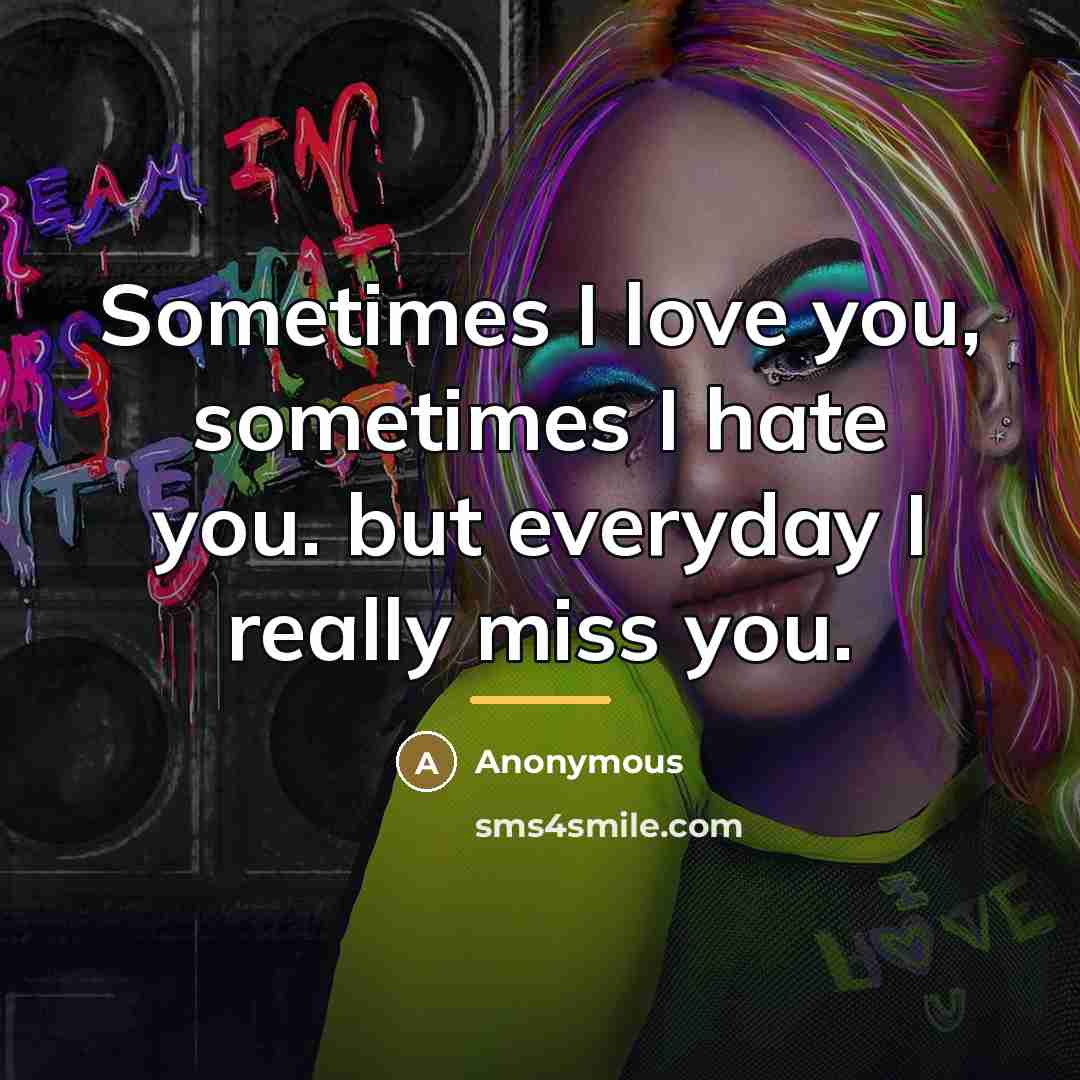 “Sometimes I love you, sometimes I hate you. but everyday…” quote by Anonymous