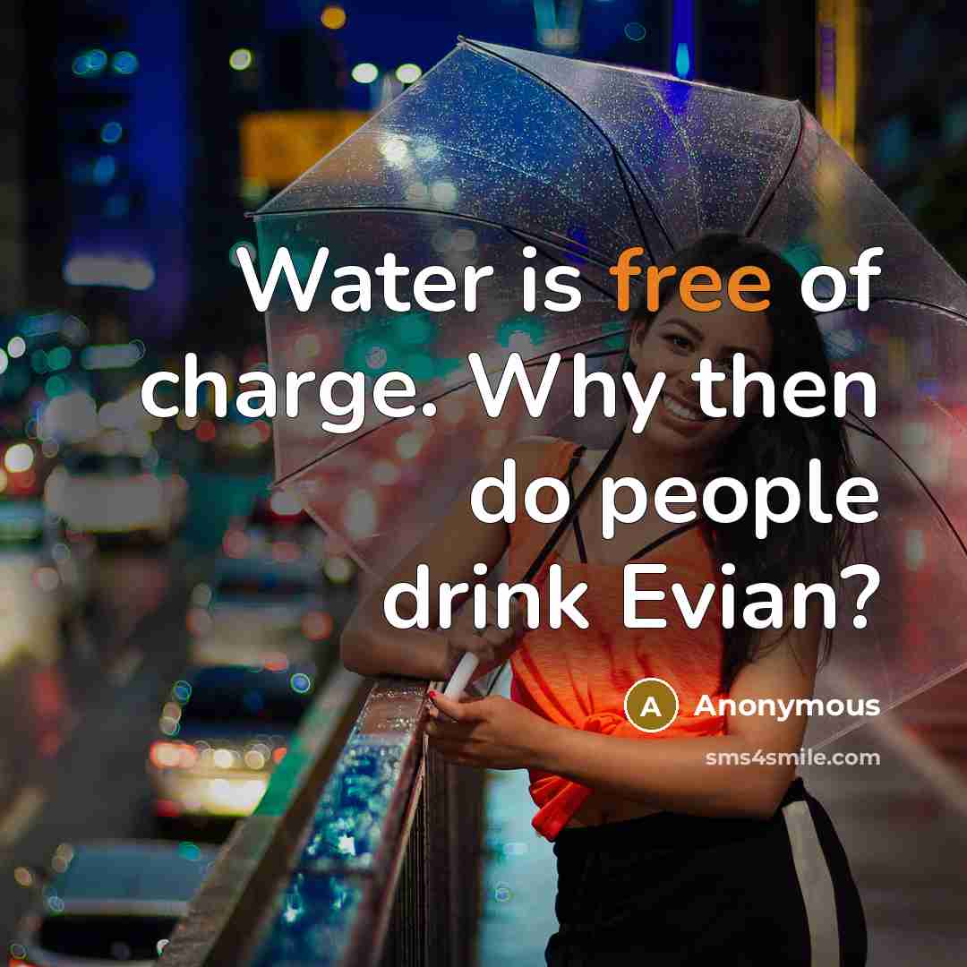 “Water is free of charge. Why then do people drink…” quote by Anonymous