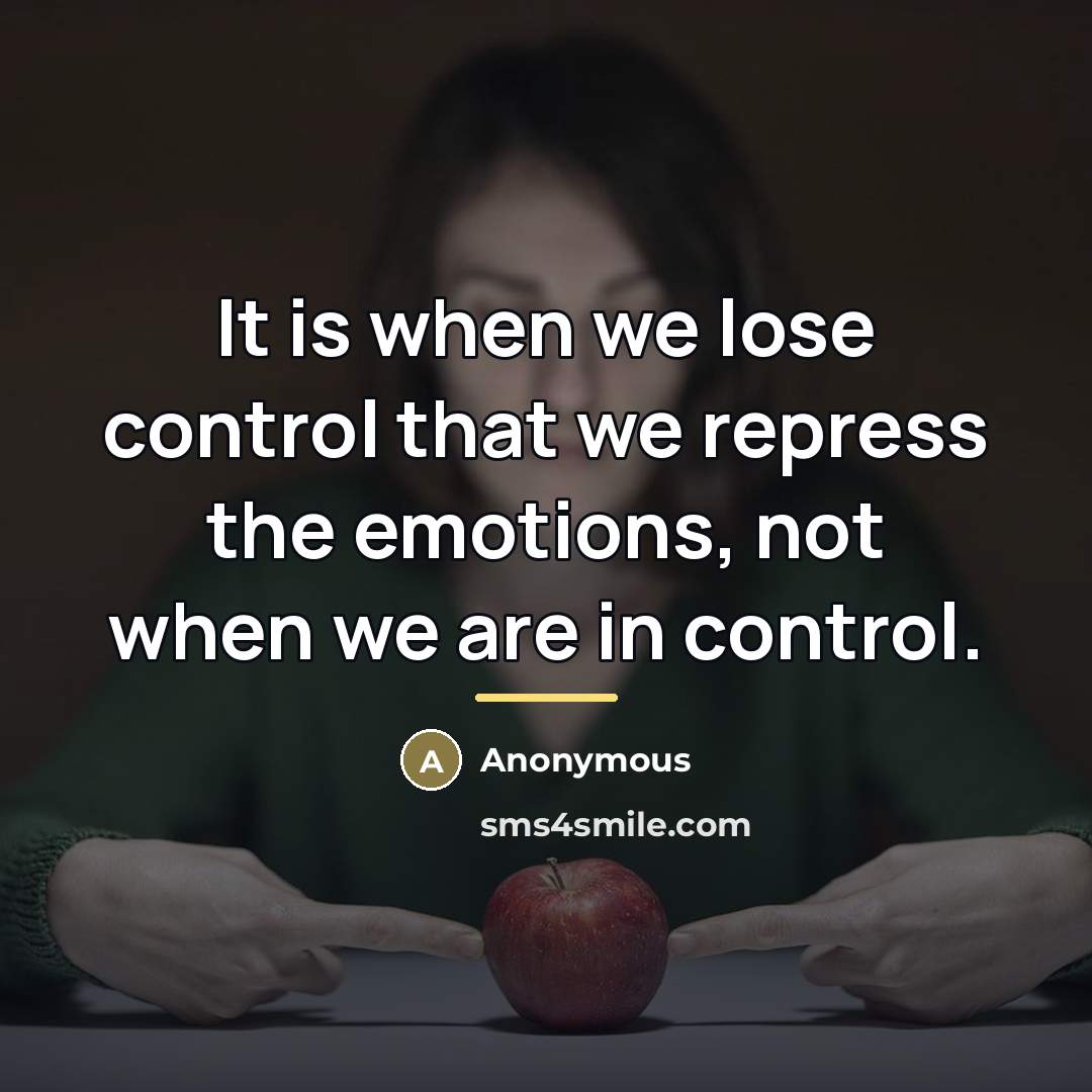 “It is when we lose control that we repress the…” quote by Anonymous