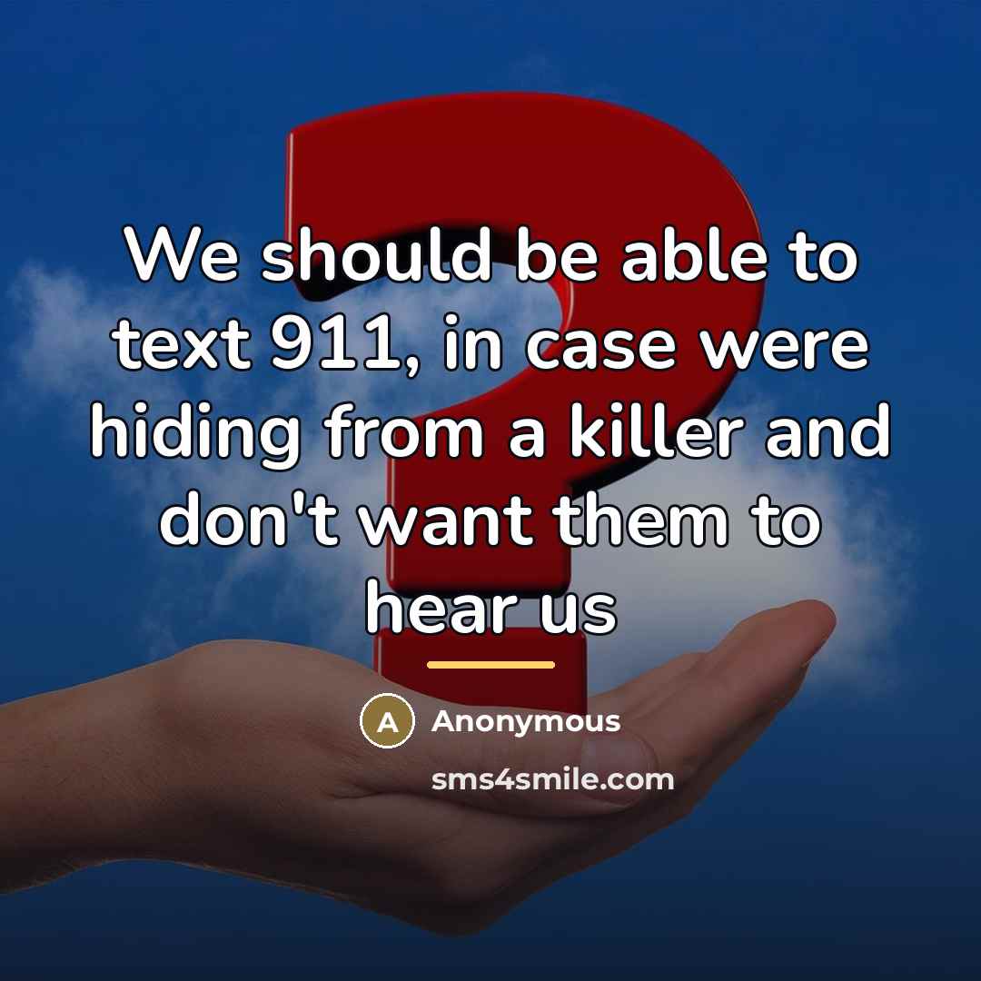 “We should be able to text 911, in case were…” quote by Anonymous