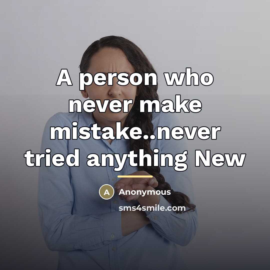 “A person who never make mistake..never tried anything New…” quote by Anonymous