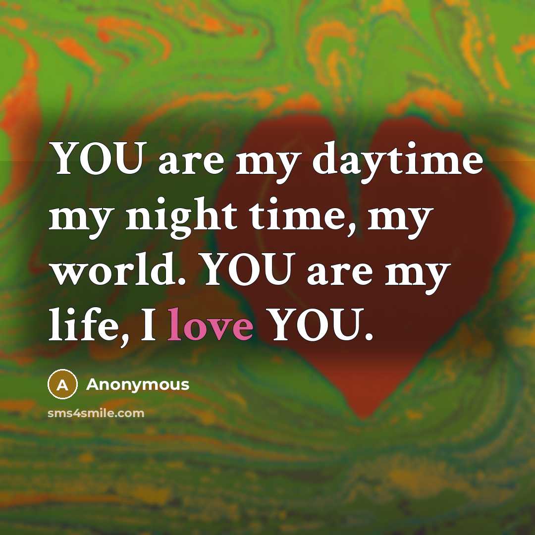 “YOU are my daytime my night time, my world. YOU…” quote by Anonymous