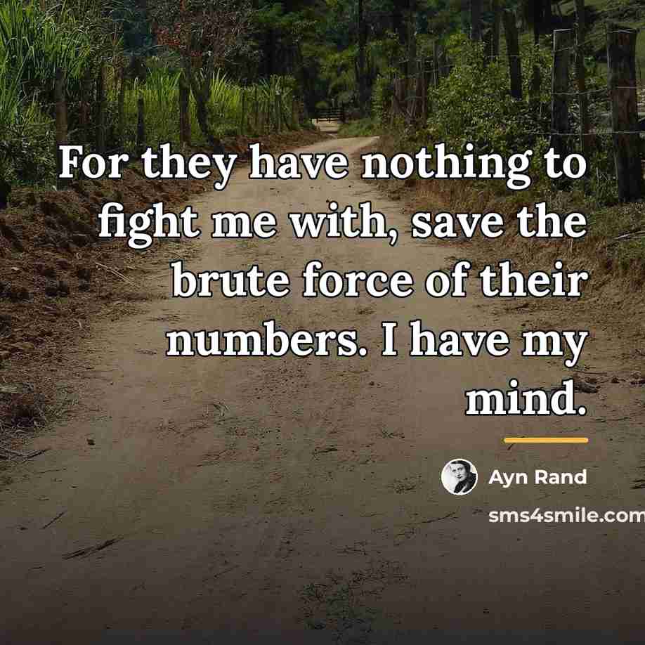 “For they have nothing to fight me with, save the…” quote by Ayn Rand