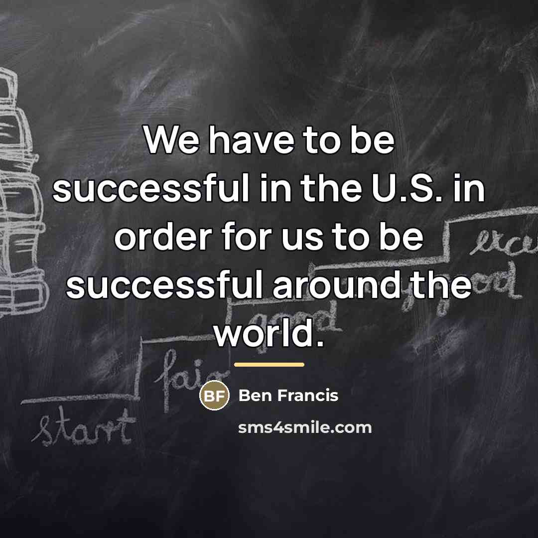 “We have to be successful in the U.S. in order…” quote by Ben Francis