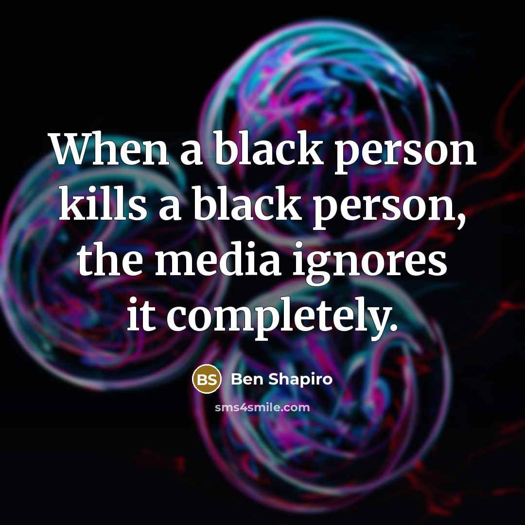 “When a black person kills a black person, the media…” quote by Ben Shapiro