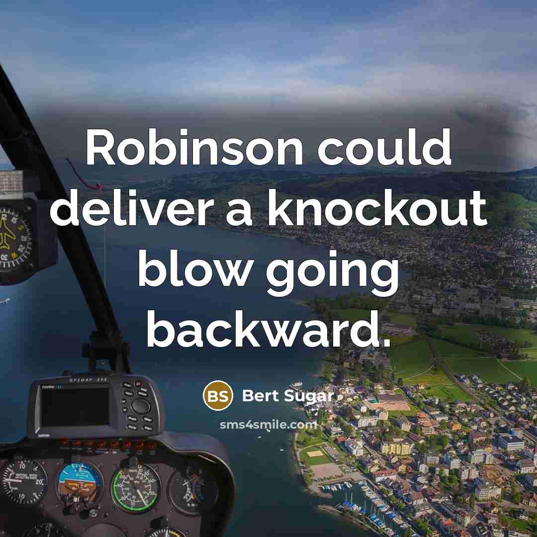 “Robinson could deliver a knockout blow going backward.” quote by Bert Sugar